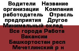 Водители › Название организации ­ Компания-работодатель › Отрасль предприятия ­ Другое › Минимальный оклад ­ 1 - Все города Работа » Вакансии   . Башкортостан респ.,Мечетлинский р-н